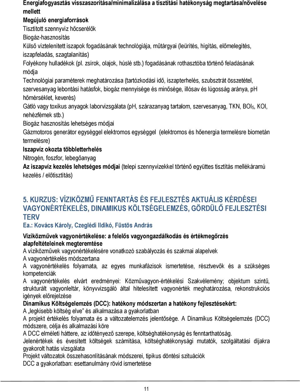 ) fogadásának rothasztóba történő feladásának módja Technológiai paraméterek meghatározása (tartózkodási idő, iszapterhelés, szubsztrát összetétel, szervesanyag lebontási hatásfok, biogáz mennyisége