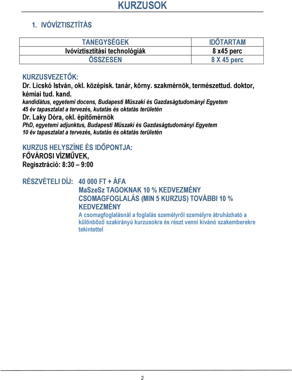 építőmérnök PhD, egyetemi adjunktus, Budapesti Műszaki és Gazdaságtudományi Egyetem 10 év tapasztalat a tervezés, kutatás és oktatás területén KURZUS HELYSZÍNE ÉS IDŐPONTJA: FŐVÁROSI VÍZMŰVEK,