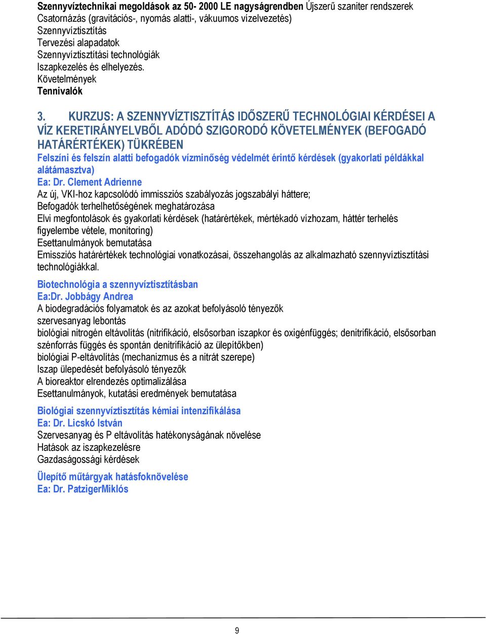 KURZUS: A SZENNYVÍZTISZTÍTÁS IDŐSZERŰ TECHNOLÓGIAI KÉRDÉSEI A VÍZ KERETIRÁNYELVBŐL ADÓDÓ SZIGORODÓ KÖVETELMÉNYEK (BEFOGADÓ HATÁRÉRTÉKEK) TÜKRÉBEN Felszíni és felszín alatti befogadók vízminőség