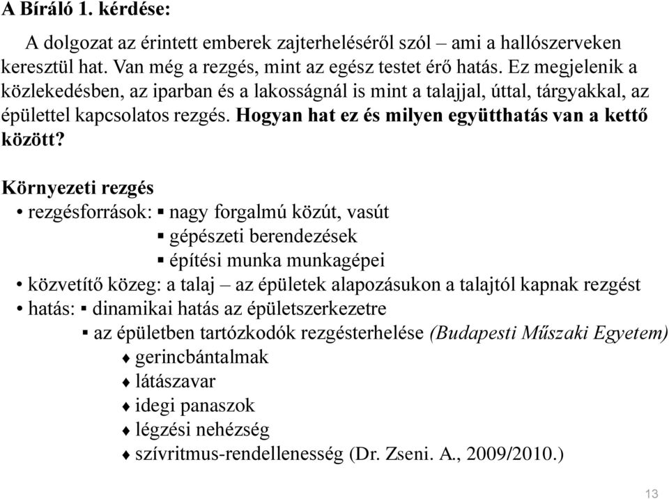 Környezeti rezgés rezgésforrások: nagy forgalmú közút, vasút gépészeti berendezések építési munka munkagépei közvetítő közeg: a talaj az épületek alapozásukon a talajtól kapnak rezgést