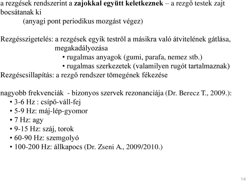 ) rugalmas szerkezetek (valamilyen rugót tartalmaznak) Rezgéscsillapítás: a rezgő rendszer tömegének fékezése nagyobb frekvenciák - bizonyos szervek