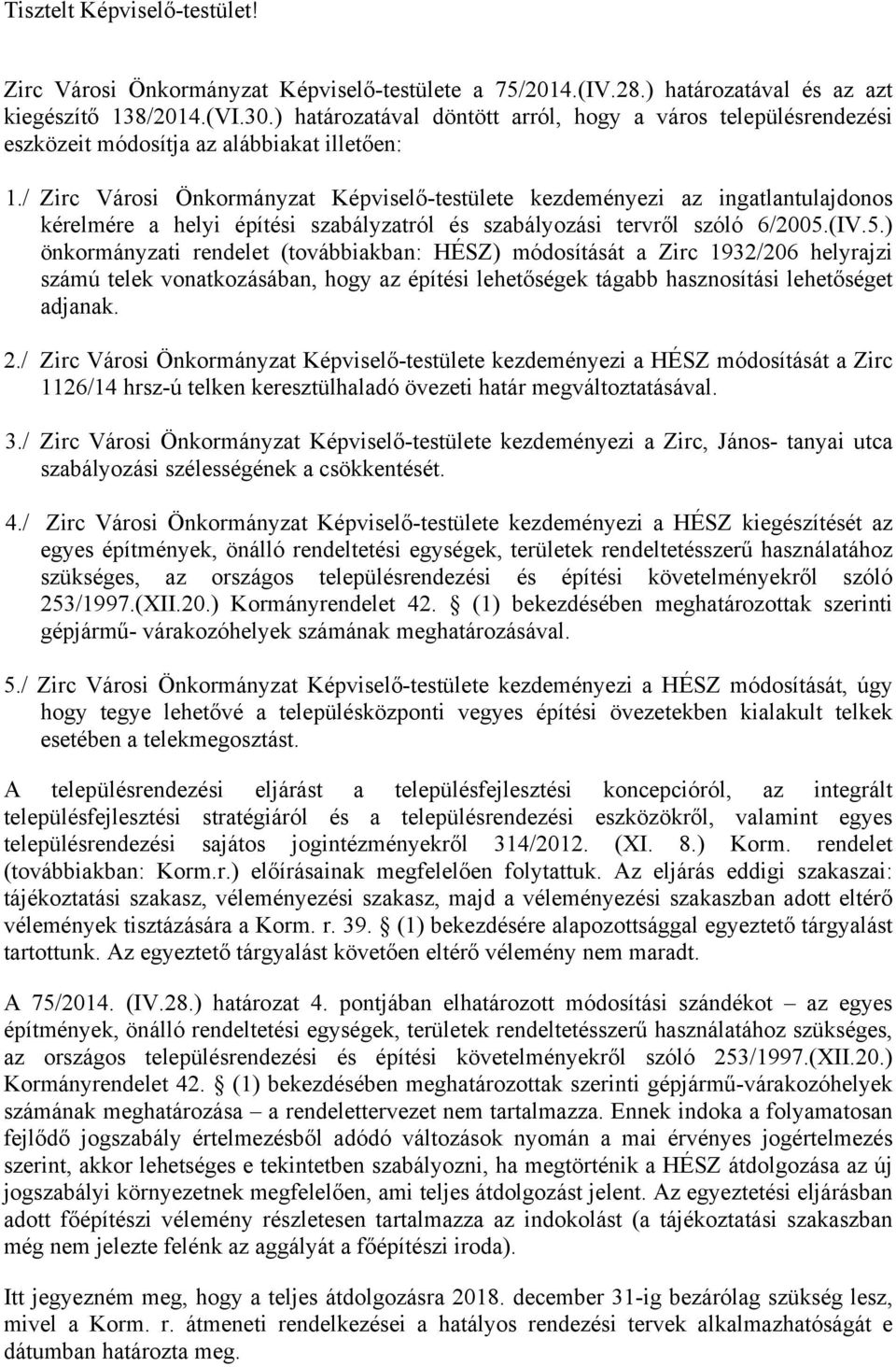 / Zirc Városi Önkormányzat Képviselő-testülete kezdeményezi az ingatlantulajdonos kérelmére a helyi építési szabályzatról és szabályozási tervről szóló 6/2005.