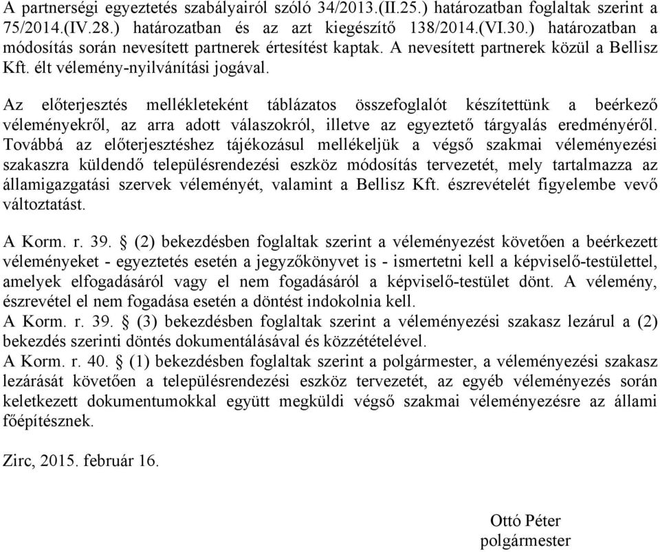 Az előterjesztés mellékleteként táblázatos összefoglalót készítettünk a beérkező véleményekről, az arra adott válaszokról, illetve az egyeztető tárgyalás eredményéről.