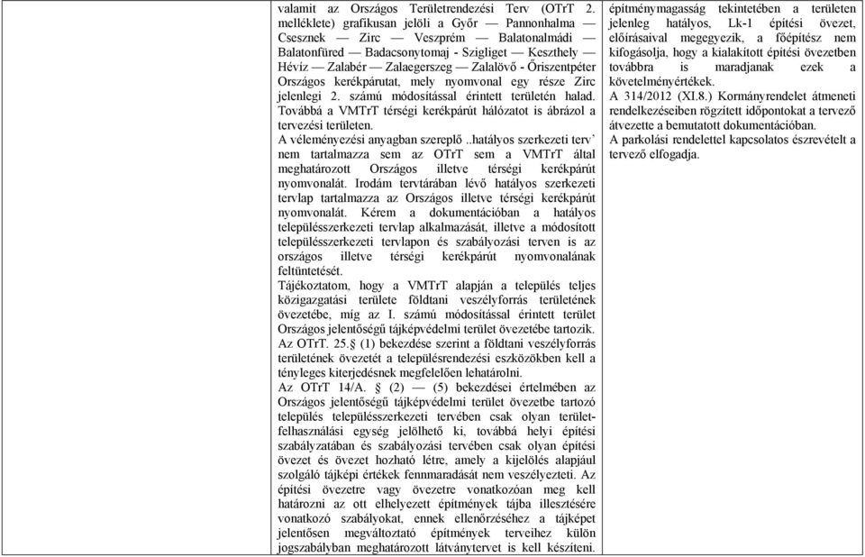 kerékpárutat, mely nyomvonal egy része Zirc jelenlegi 2. számú módosítással érintett területén halad. Továbbá a VMTrT térségi kerékpárút hálózatot is ábrázol a tervezési területen.