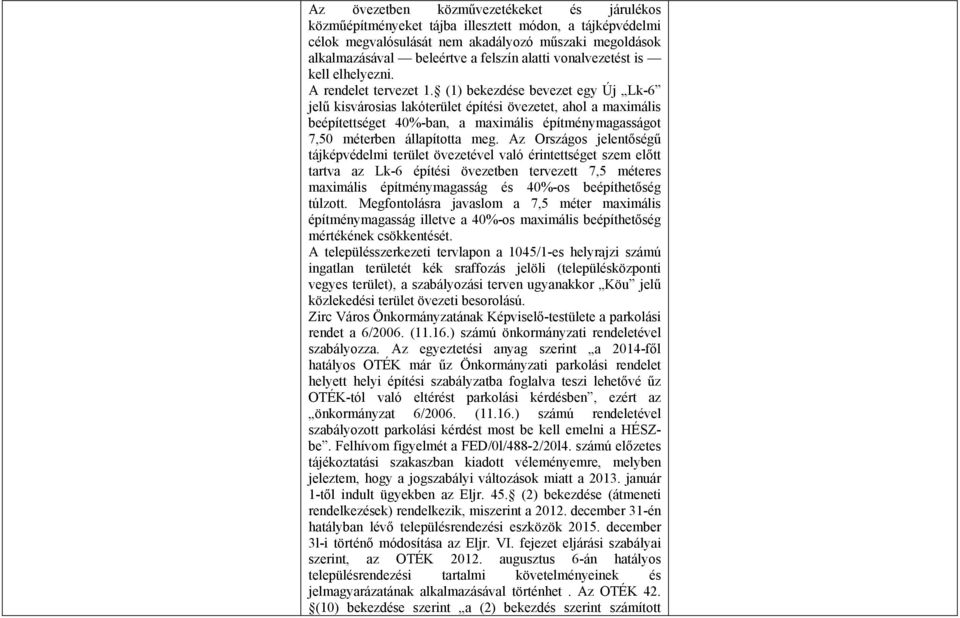 (1) bekezdése bevezet egy Új Lk-6 jelű kisvárosias lakóterület építési övezetet, ahol a maximális beépítettséget 40%-ban, a maximális építménymagasságot 7,50 méterben állapította meg.