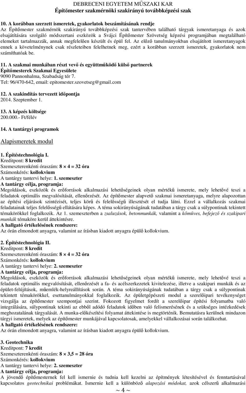 Az előző tanulmányokban elsajátított ismeretanyagok ennek a követelménynek csak részleteiben felelhetnek meg, ezért a korábban szerzett ismeretek, gyakorlatok nem számíthatóak be. 11.