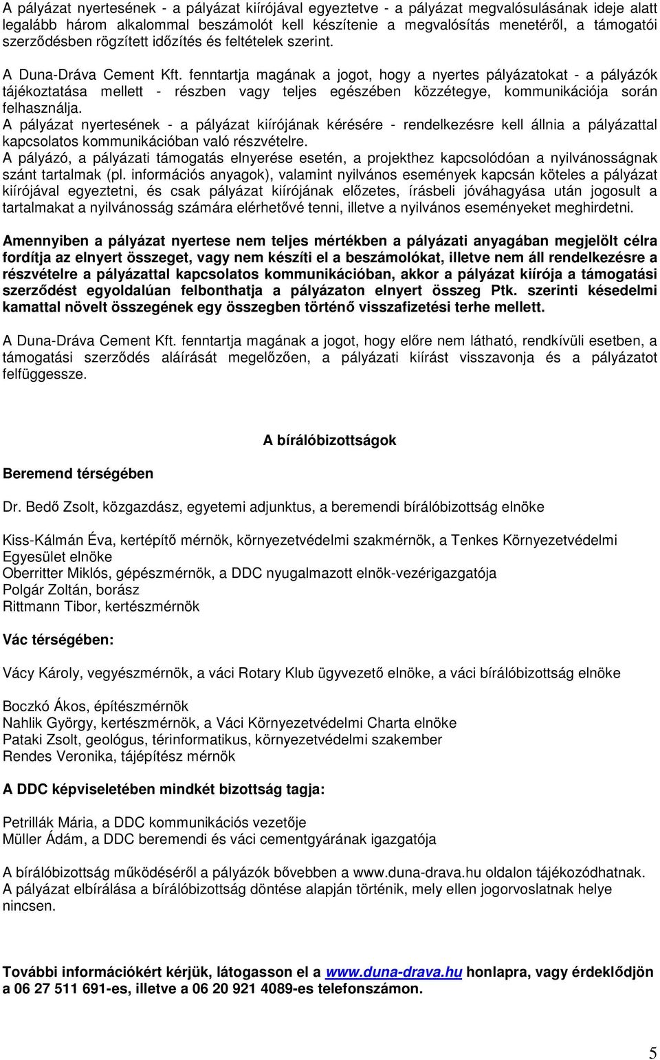 fenntartja magának a jogot, hogy a nyertes pályázatokat - a pályázók tájékoztatása mellett - részben vagy teljes egészében közzétegye, kommunikációja során felhasználja.