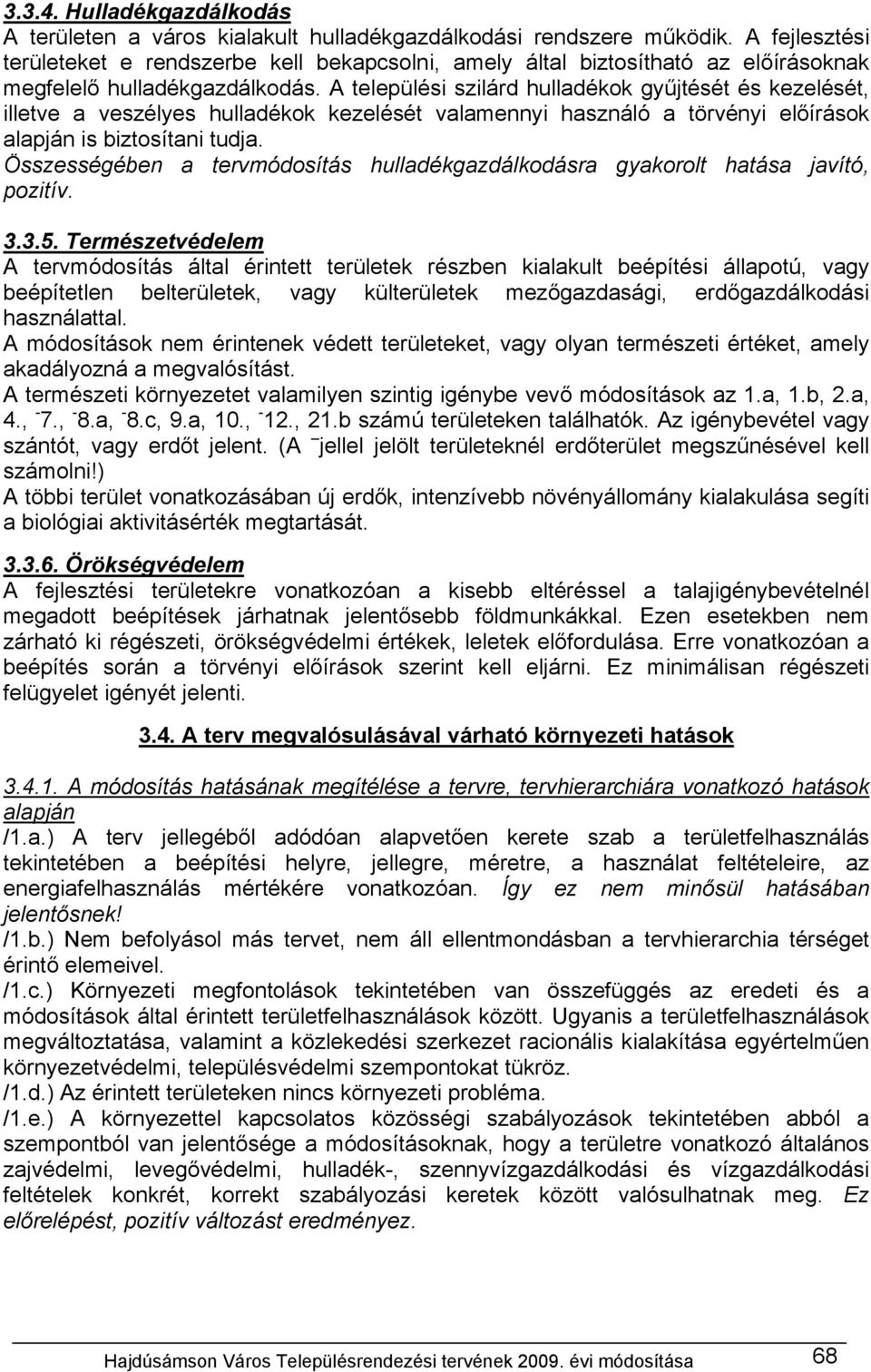 A települési szilárd hulladékok gyűjtését és kezelését, illetve a veszélyes hulladékok kezelését valamennyi használó a törvényi előírások alapján is biztosítani tudja.