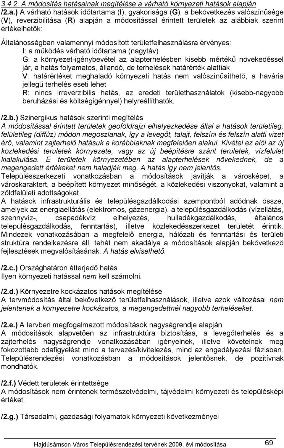 területek az alábbiak szerint értékelhetők: Általánosságban valamennyi módosított területfelhasználásra érvényes: I: a működés várható időtartama (nagytáv) G: a környezet-igénybevétel az