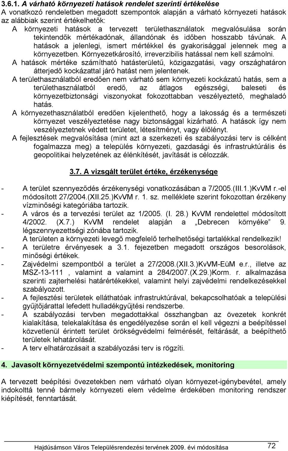 tervezett területhasználatok megvalósulása során tekintendők mértékadónak, állandónak és időben hosszabb távúnak. A hatások a jelenlegi, ismert mértékkel és gyakorisággal jelennek meg a környezetben.