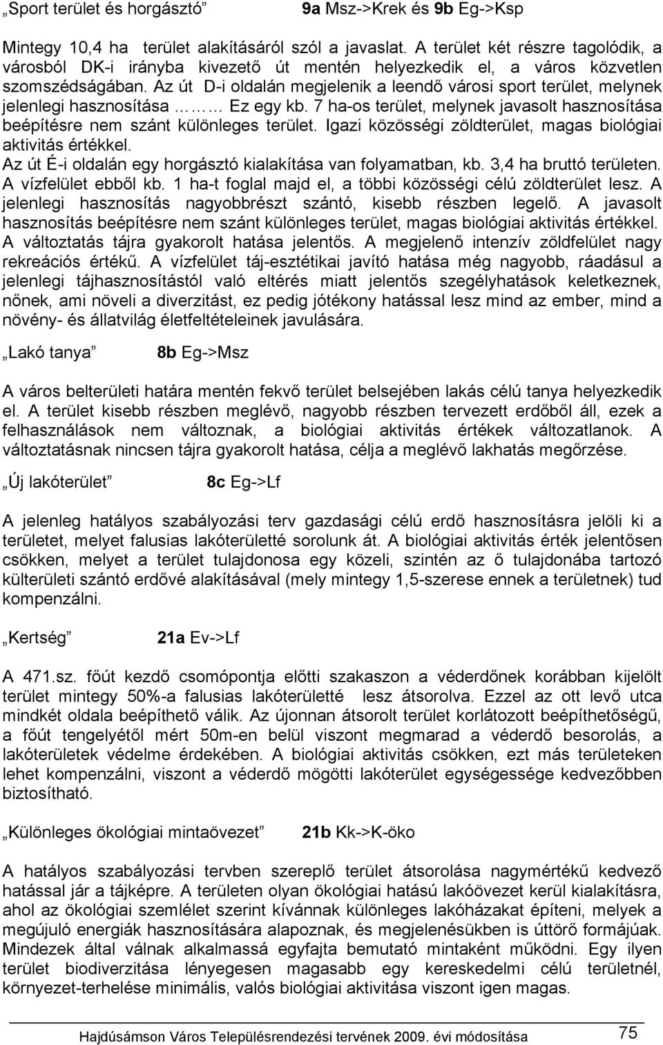 Az út D-i oldalán megjelenik a leendő városi sport terület, melynek jelenlegi hasznosítása Ez egy kb. 7 ha-os terület, melynek javasolt hasznosítása beépítésre nem szánt különleges terület.