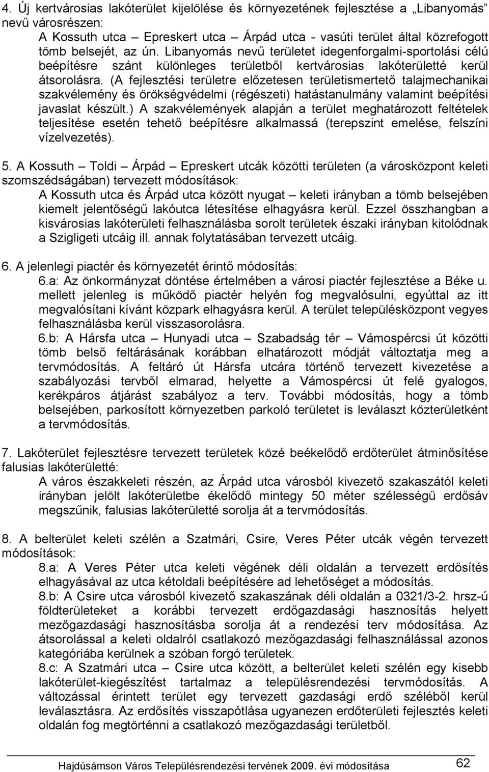 (A fejlesztési területre előzetesen területismertető talajmechanikai szakvélemény és örökségvédelmi (régészeti) hatástanulmány valamint beépítési javaslat készült.