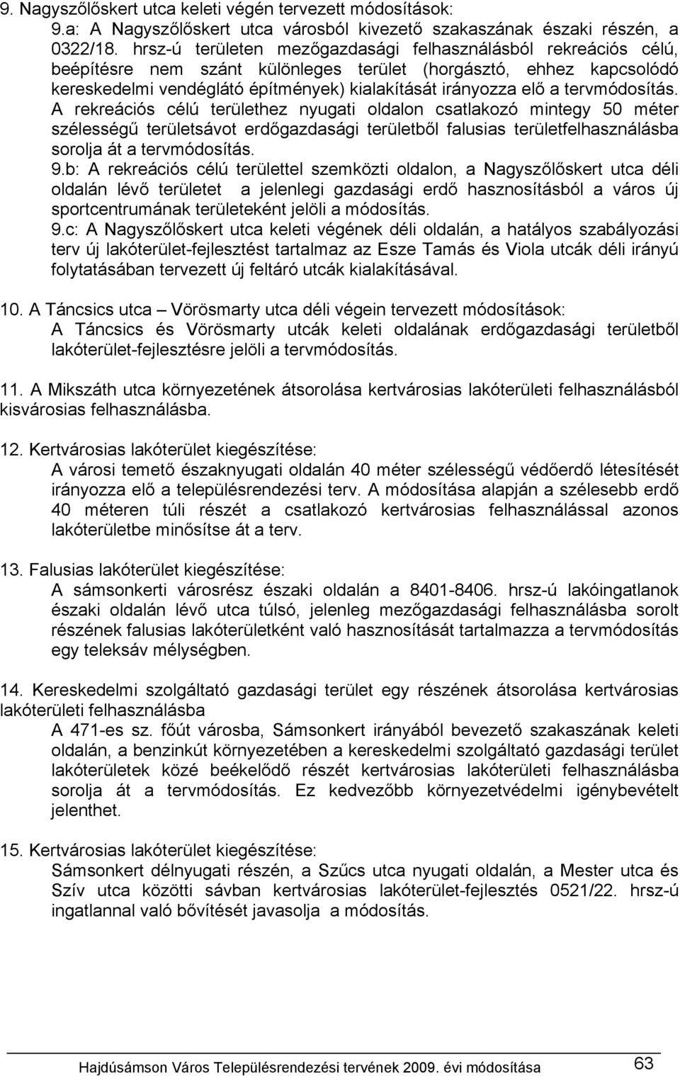 tervmódosítás. A rekreációs célú területhez nyugati oldalon csatlakozó mintegy 50 méter szélességű területsávot erdőgazdasági területből falusias területfelhasználásba sorolja át a tervmódosítás. 9.