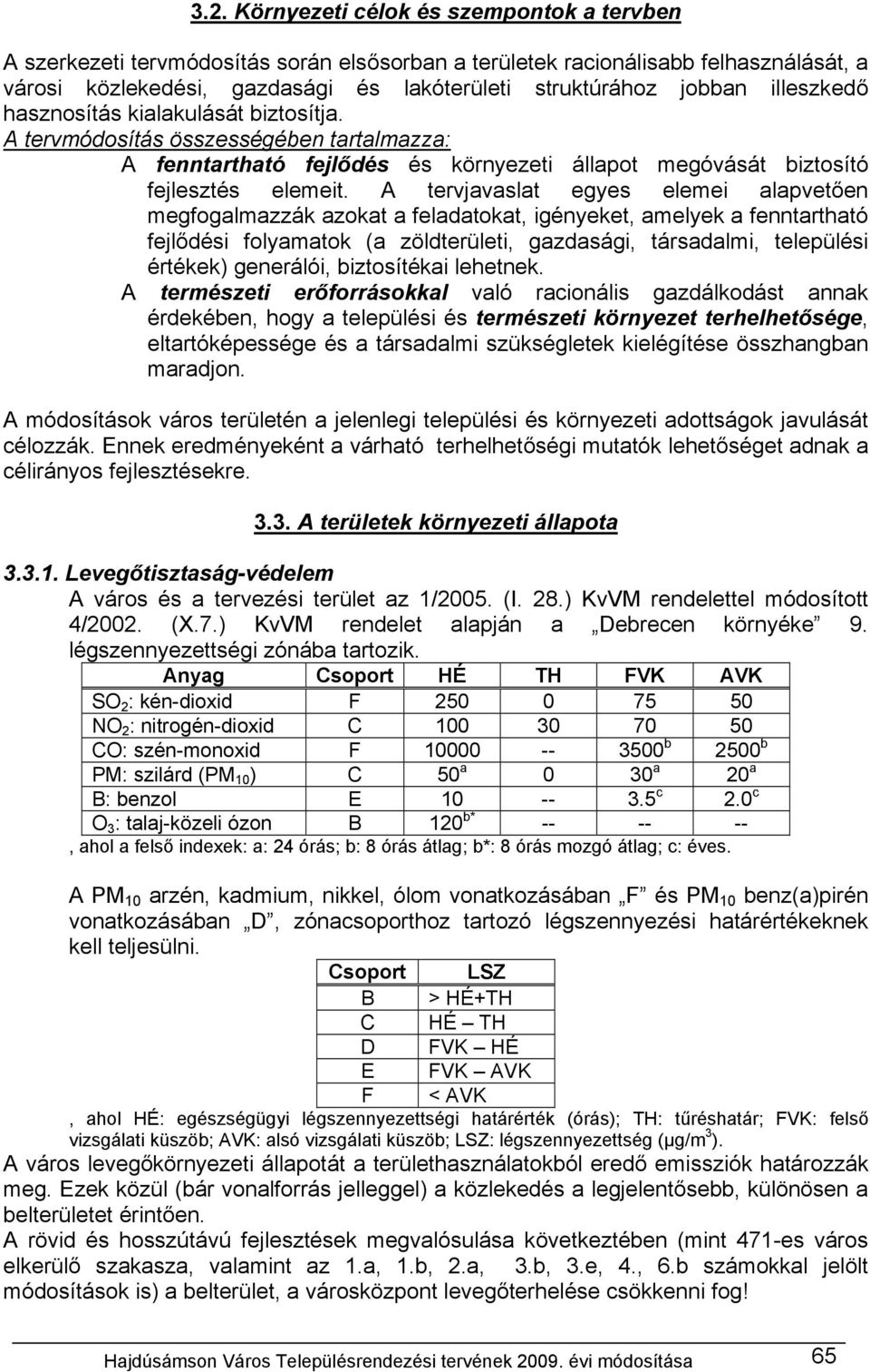 A tervjavaslat egyes elemei alapvetően megfogalmazzák azokat a feladatokat, igényeket, amelyek a fenntartható fejlődési folyamatok (a zöldterületi, gazdasági, társadalmi, települési értékek)