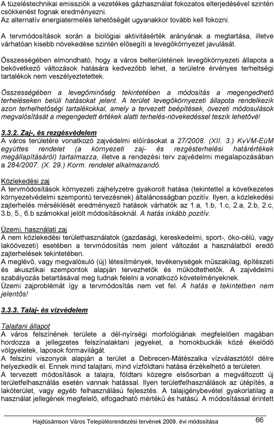 Összességében elmondható, hogy a város belterületének levegőkörnyezeti állapota a bekövetkező változások hatására kedvezőbb lehet, a területre érvényes terheltségi tartalékok nem veszélyeztetettek.