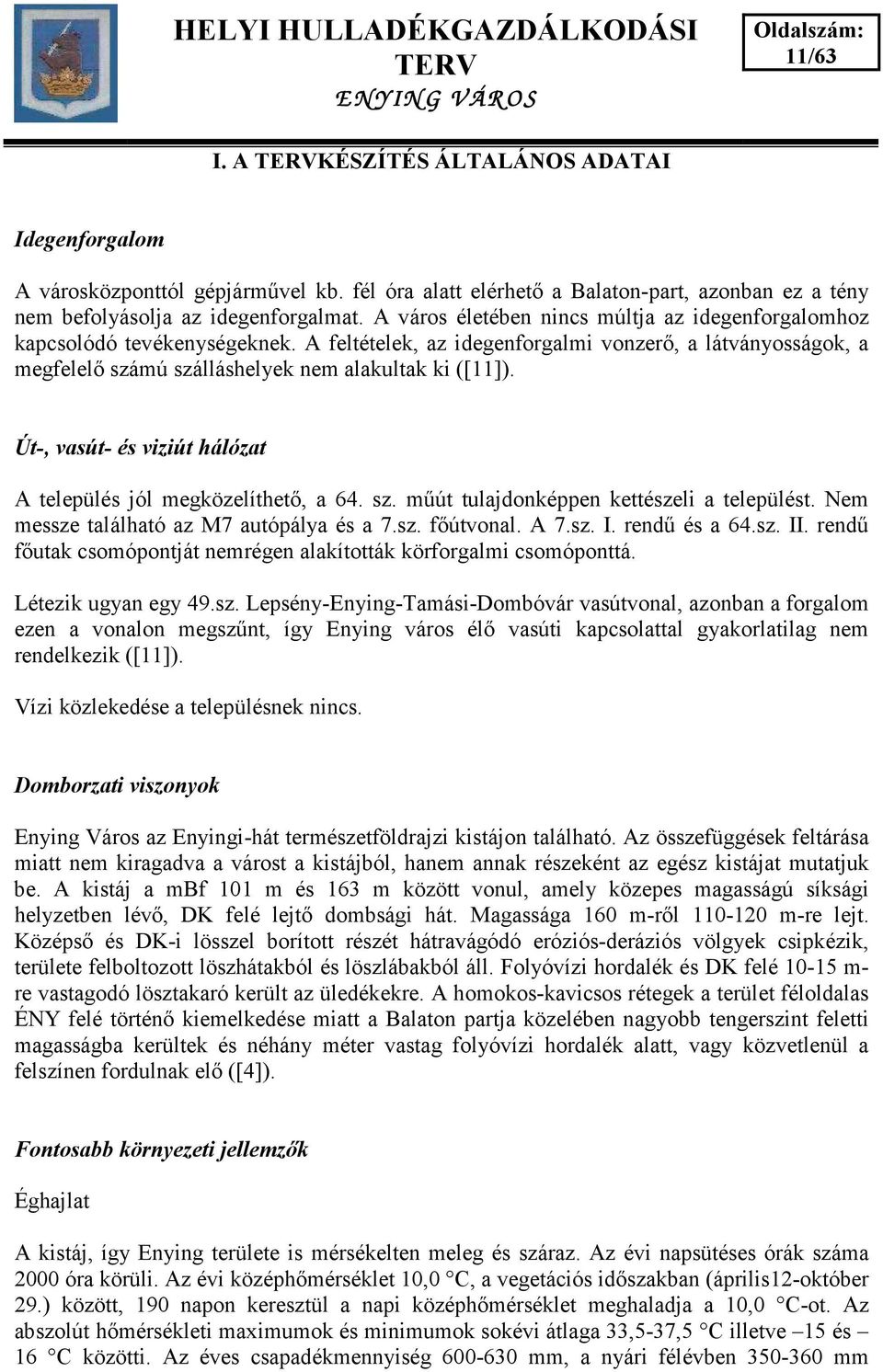 Út-, vasút- és viziút hálózat A település jól megközelíthet, a 64. sz. m út tulajdonképpen kettészeli a települést. Nem messze található az M7 autópálya és a 7.sz. f útvonal. A 7.sz. I. rend és a 64.