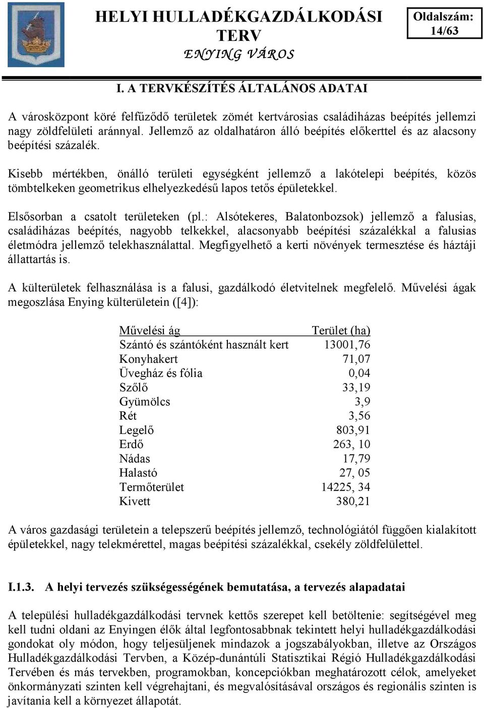 Kisebb mértékben, önálló területi egységként jellemz a lakótelepi beépítés, közös tömbtelkeken geometrikus elhelyezkedés lapos tet s épületekkel. Els sorban a csatolt területeken (pl.