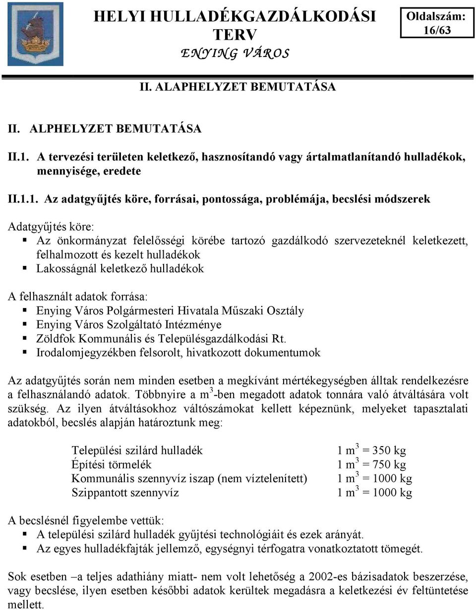 keletkez hulladékok A felhasznált adatok forrása: Enying Város Polgármesteri Hivatala M szaki Osztály Enying Város Szolgáltató Intézménye Zöldfok Kommunális és Településgazdálkodási Rt.