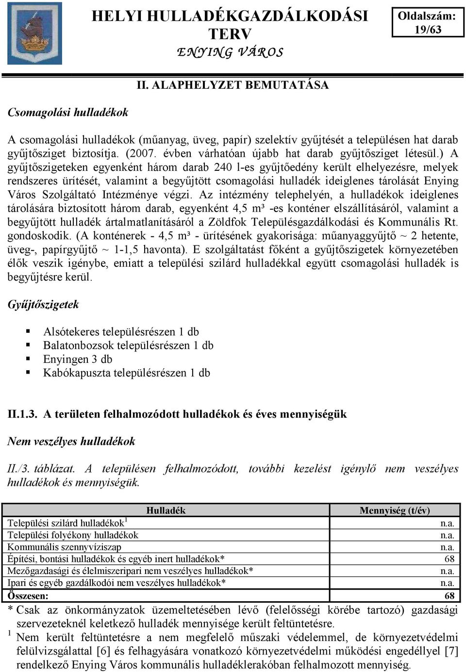 ) A gy jt szigeteken egyenként három darab 240 l-es gy jt edény került elhelyezésre, melyek rendszeres ürítését, valamint a begy jtött csomagolási hulladék ideiglenes tárolását Enying Város