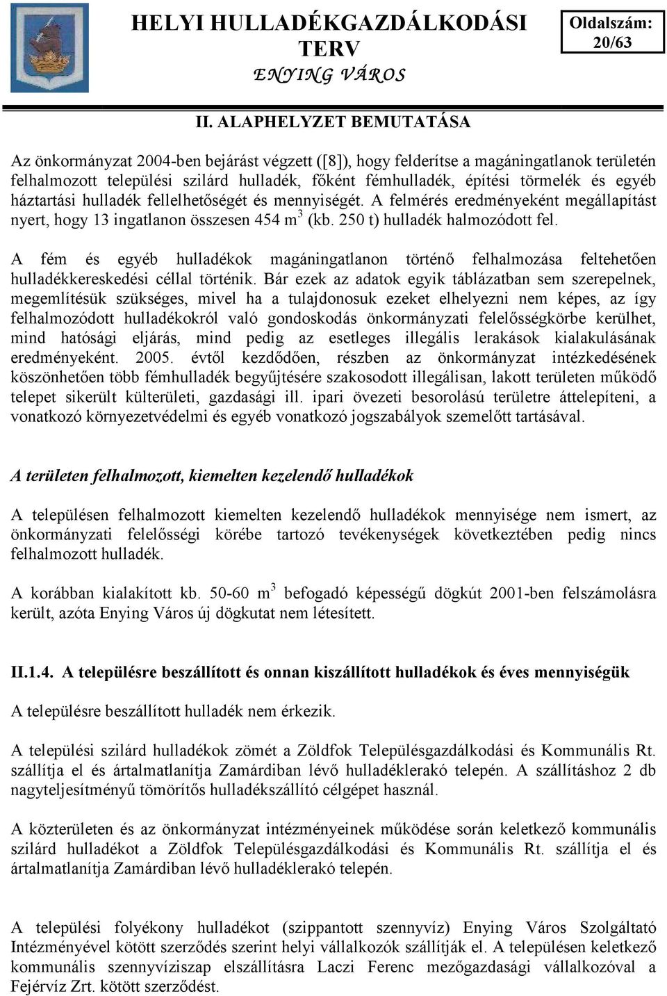 egyéb háztartási hulladék fellelhet ségét és mennyiségét. A felmérés eredményeként megállapítást nyert, hogy 13 ingatlanon összesen 454 m 3 (kb. 250 t) hulladék halmozódott fel.