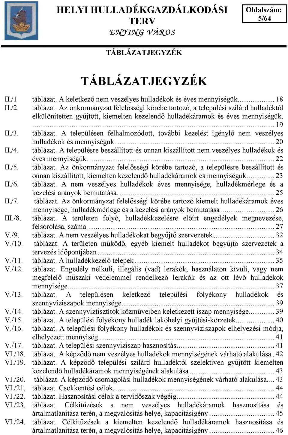 Az önkormányzat felel sségi körébe tartozó, a települési szilárd hulladéktól elkülönítetten gy jtött, kiemelten kezelend hulladékáramok és éves mennyiségük.... 19 II./3. táblázat.