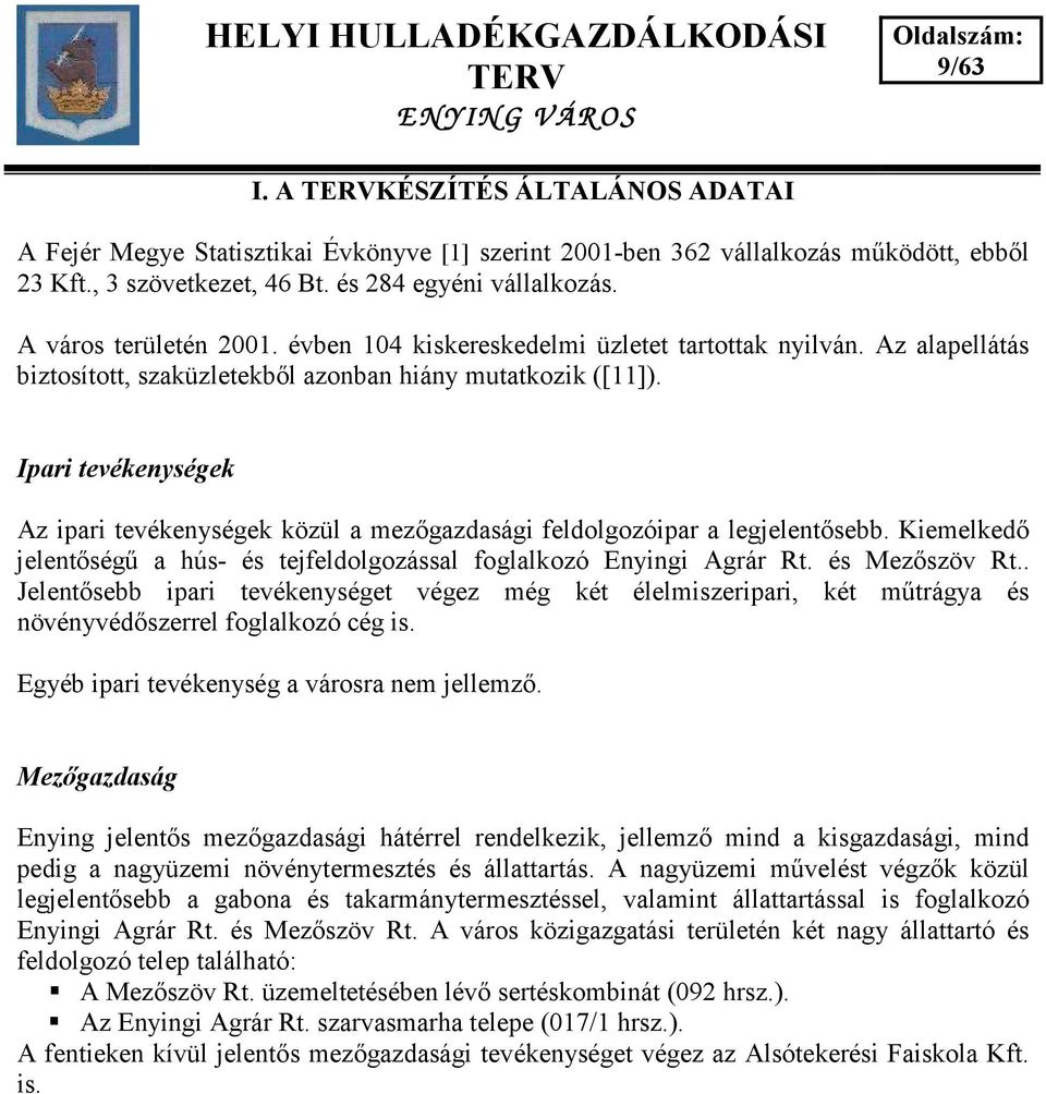 Ipari tevékenységek Az ipari tevékenységek közül a mez gazdasági feldolgozóipar a legjelent sebb. Kiemelked jelent ség a hús- és tejfeldolgozással foglalkozó Enyingi Agrár Rt. és Mez szöv Rt.