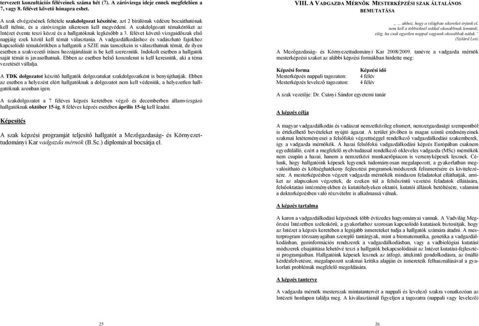 A szakdolgozati témaköröket az Intézet évente teszi közzé és a hallgatóknak legkésőbb a 3. félévet követő vizsgaidőszak első napjáig ezek közül kell témát választania.