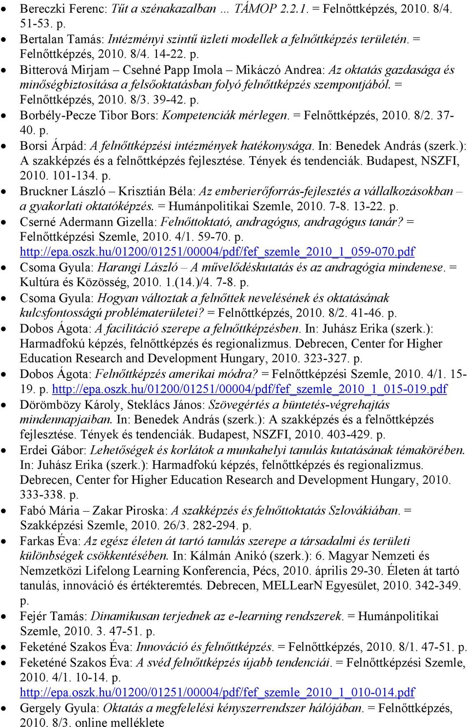 Borbély-Pecze Tibor Bors: Kompetenciák mérlegen. = Felnőttképzés, 2010. 8/2. 37-40. Borsi Árpád: A felnőttképzési intézmények hatékonysága. In: Benedek András (szerk.