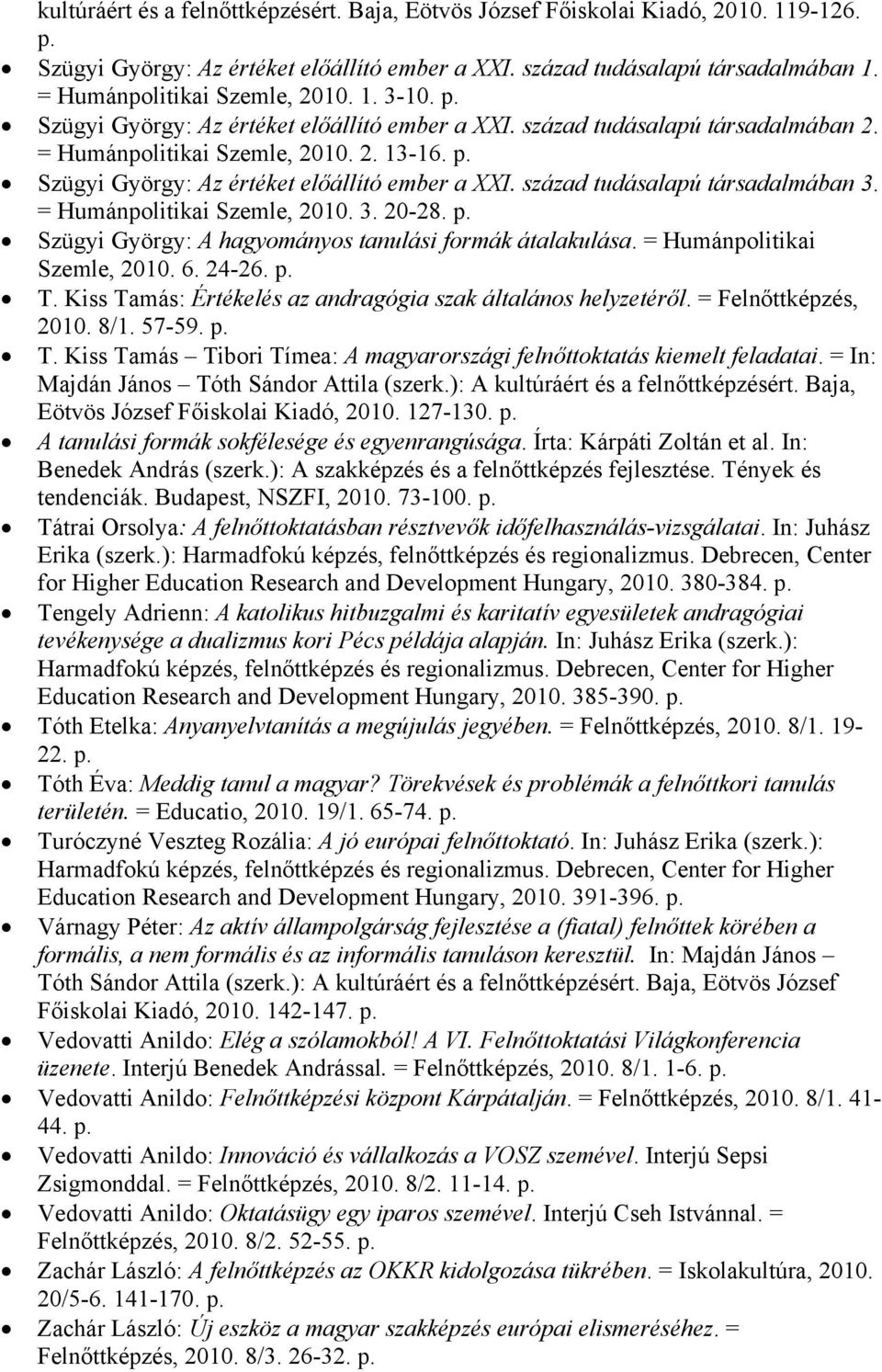 = Humánpolitikai Szemle, 2010. 3. 20-28. Szügyi György: A hagyományos tanulási formák átalakulása. = Humánpolitikai Szemle, 2010. 6. 24-26. T.