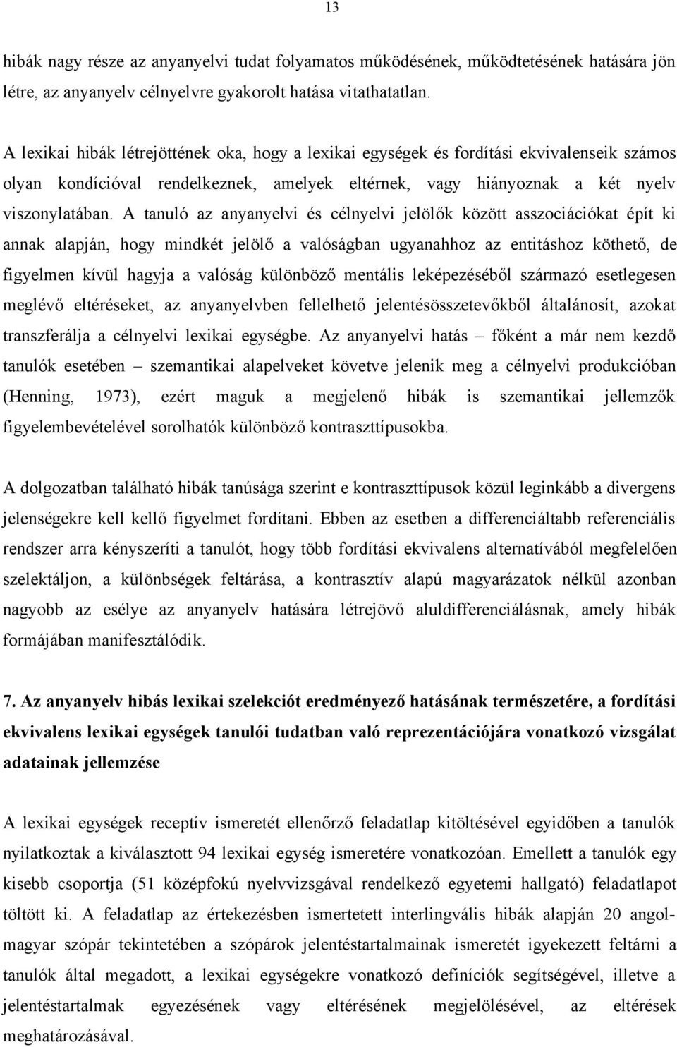 A tanuló az anyanyelvi és célnyelvi jelölők között asszociációkat épít ki annak alapján, hogy mindkét jelölő a valóságban ugyanahhoz az entitáshoz köthető, de figyelmen kívül hagyja a valóság