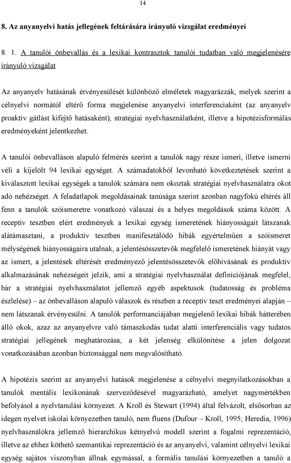 normától eltérő forma megjelenése anyanyelvi interferenciaként (az anyanyelv proaktív gátlást kifejtő hatásaként), stratégiai nyelvhasználatként, illetve a hipotézisformálás eredményeként