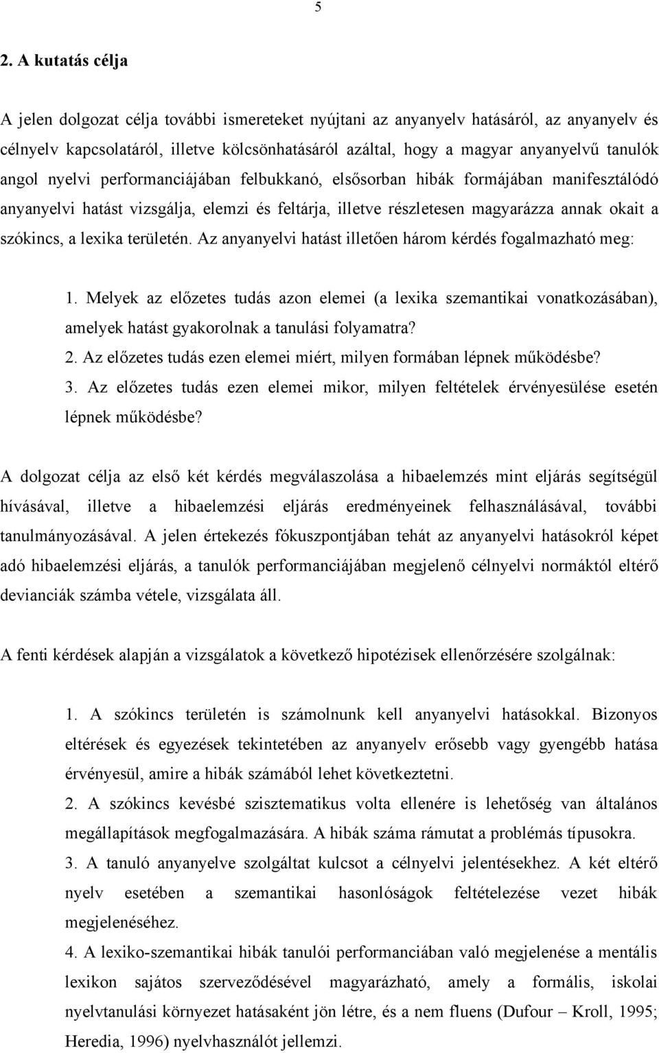 lexika területén. Az anyanyelvi hatást illetően három kérdés fogalmazható meg: 1.