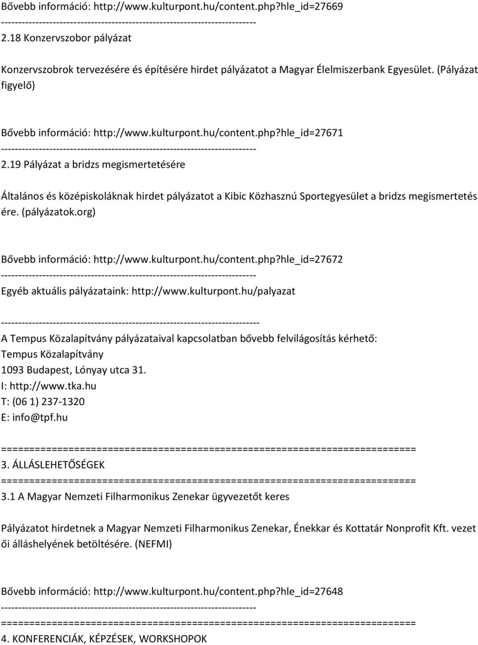 19 Pályázat a bridzs megismertetésére Általános és középiskoláknak hirdet pályázatot a Kibic Közhasznú Sportegyesület a bridzs megismertetés ére. (pályázatok.org) Bővebb információ: http://www.