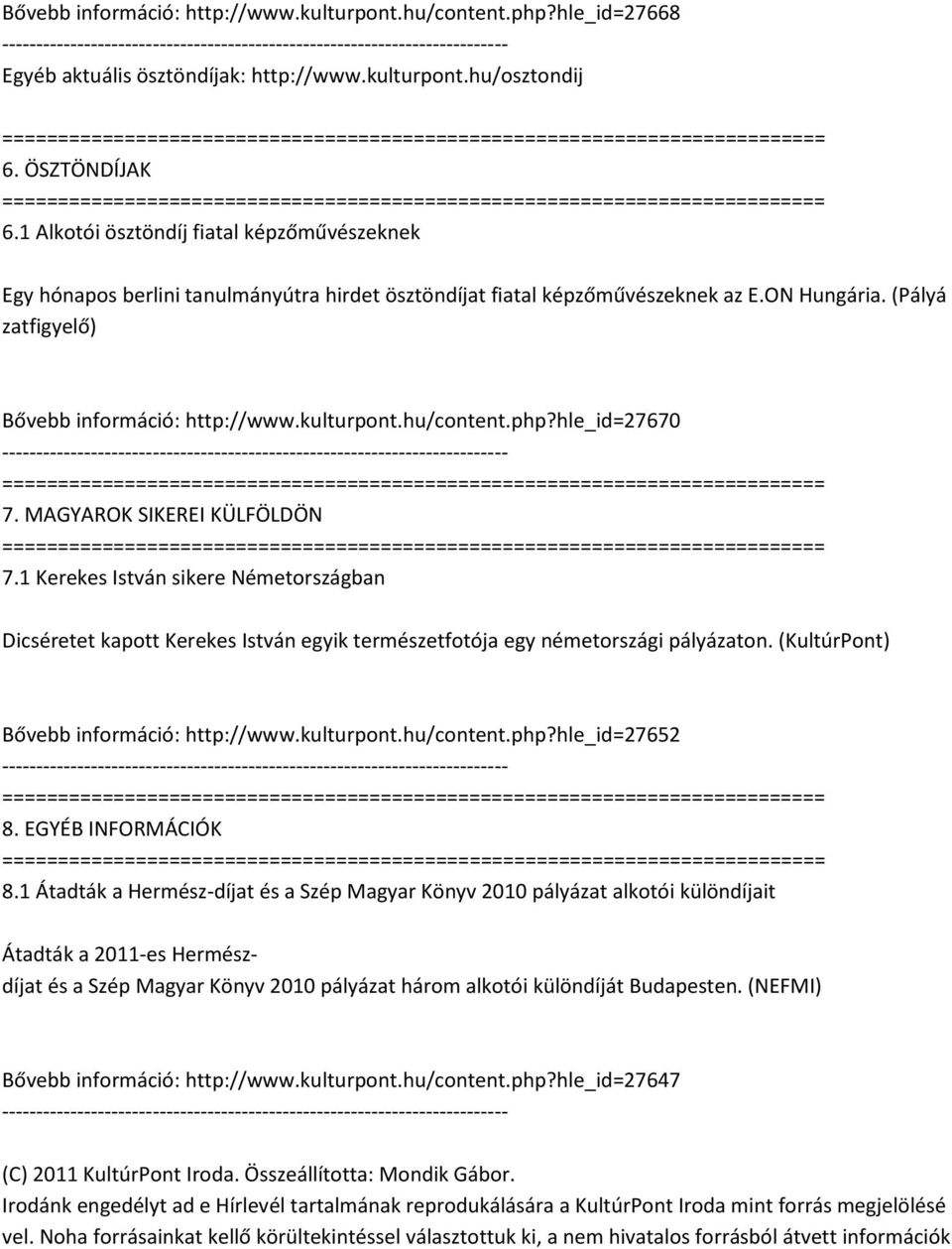 hu/content.php?hle_id=27670 7. MAGYAROK SIKEREI KÜLFÖLDÖN 7.1 Kerekes István sikere Németországban Dicséretet kapott Kerekes István egyik természetfotója egy németországi pályázaton.