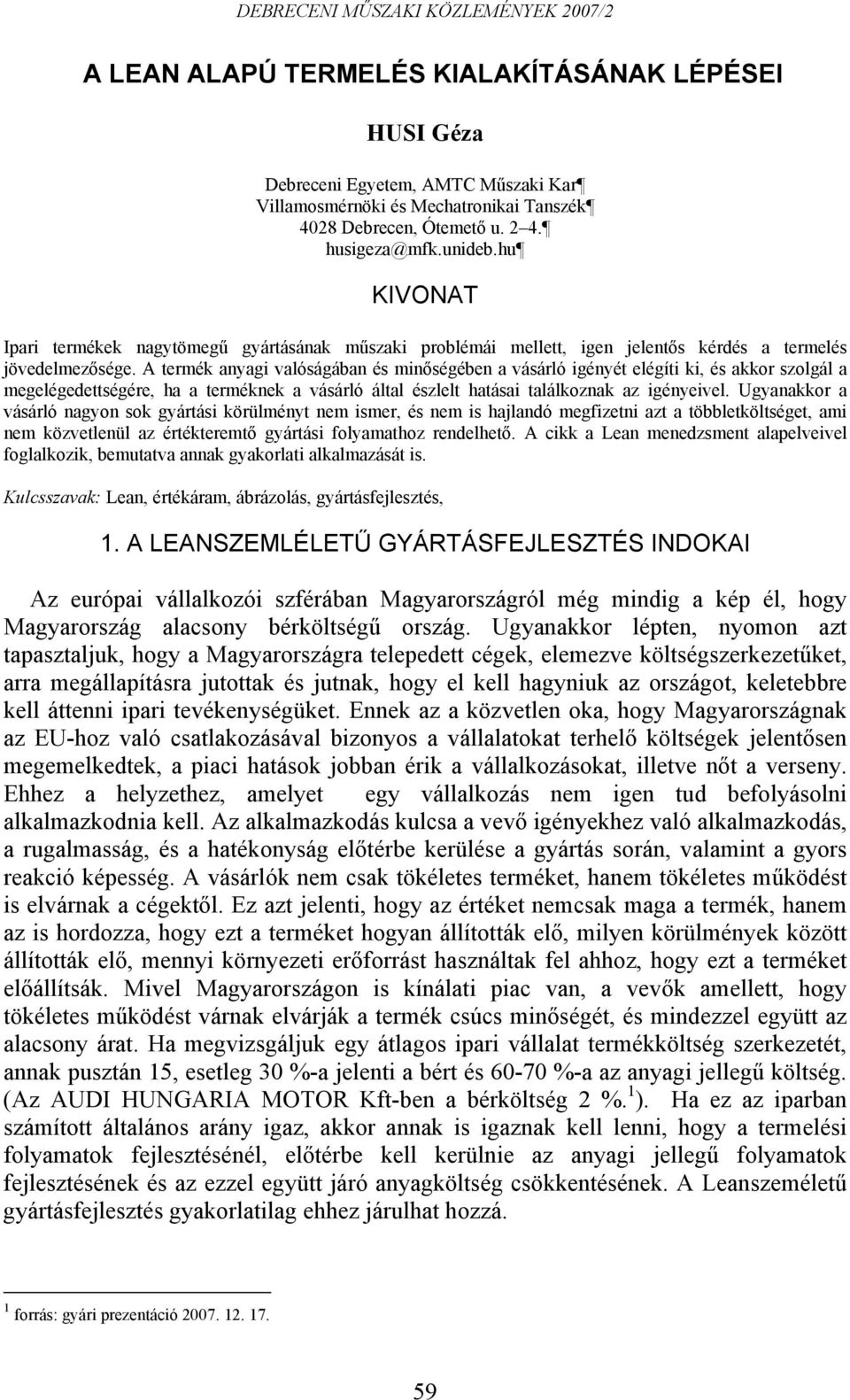 A termék anyagi valóságában és minőségében a vásárló igényét elégíti ki, és akkor szolgál a megelégedettségére, ha a terméknek a vásárló által észlelt hatásai találkoznak az igényeivel.