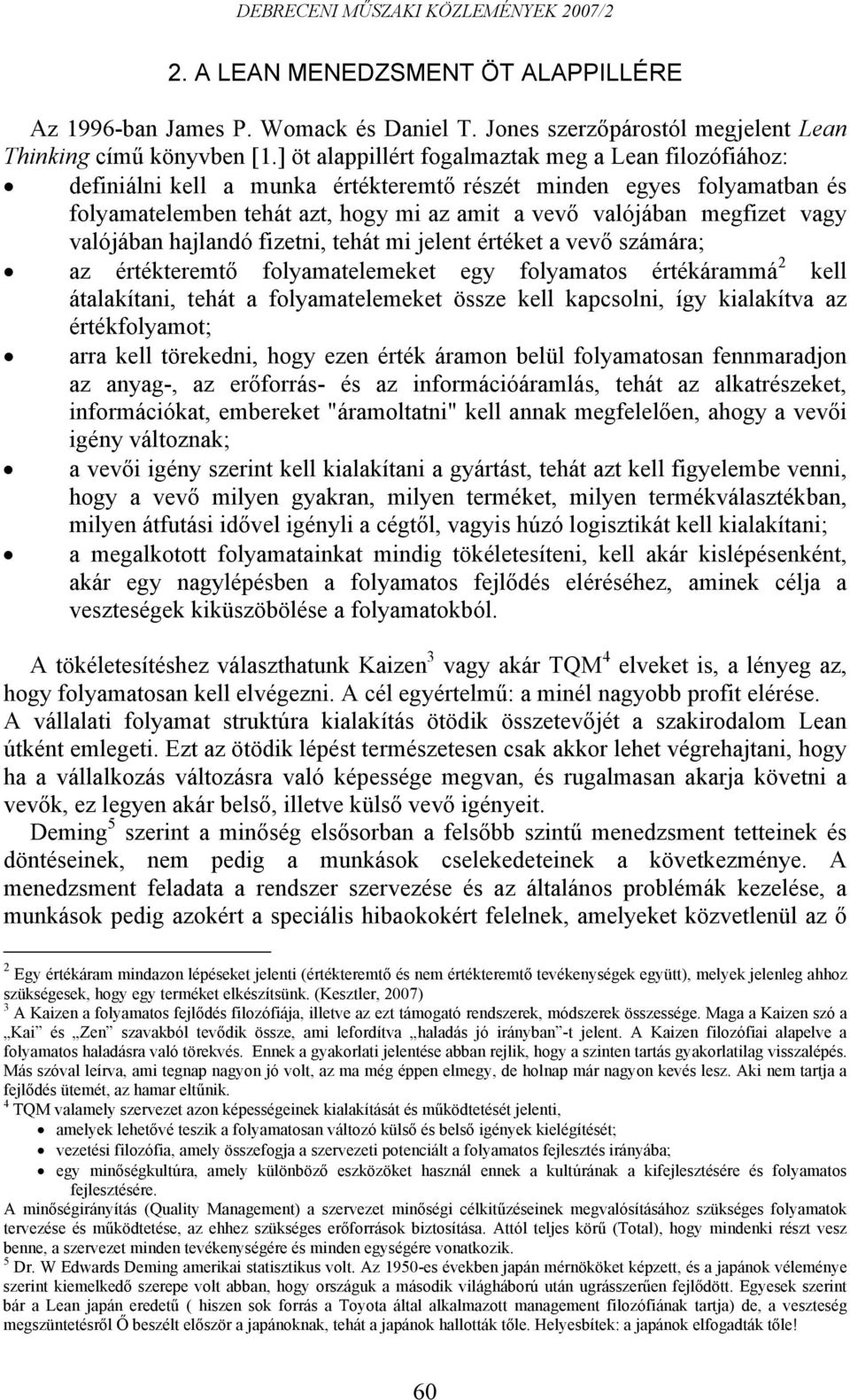 valójában hajlandó fizetni, tehát mi jelent értéket a vevő számára; az értékteremtő folyamatelemeket egy folyamatos értékárammá 2 kell átalakítani, tehát a folyamatelemeket össze kell kapcsolni, így