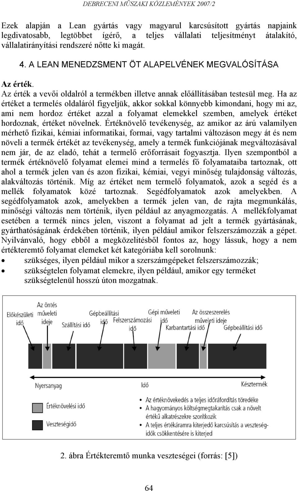 Ha az értéket a termelés oldaláról figyeljük, akkor sokkal könnyebb kimondani, hogy mi az, ami nem hordoz értéket azzal a folyamat elemekkel szemben, amelyek értéket hordoznak, értéket növelnek.