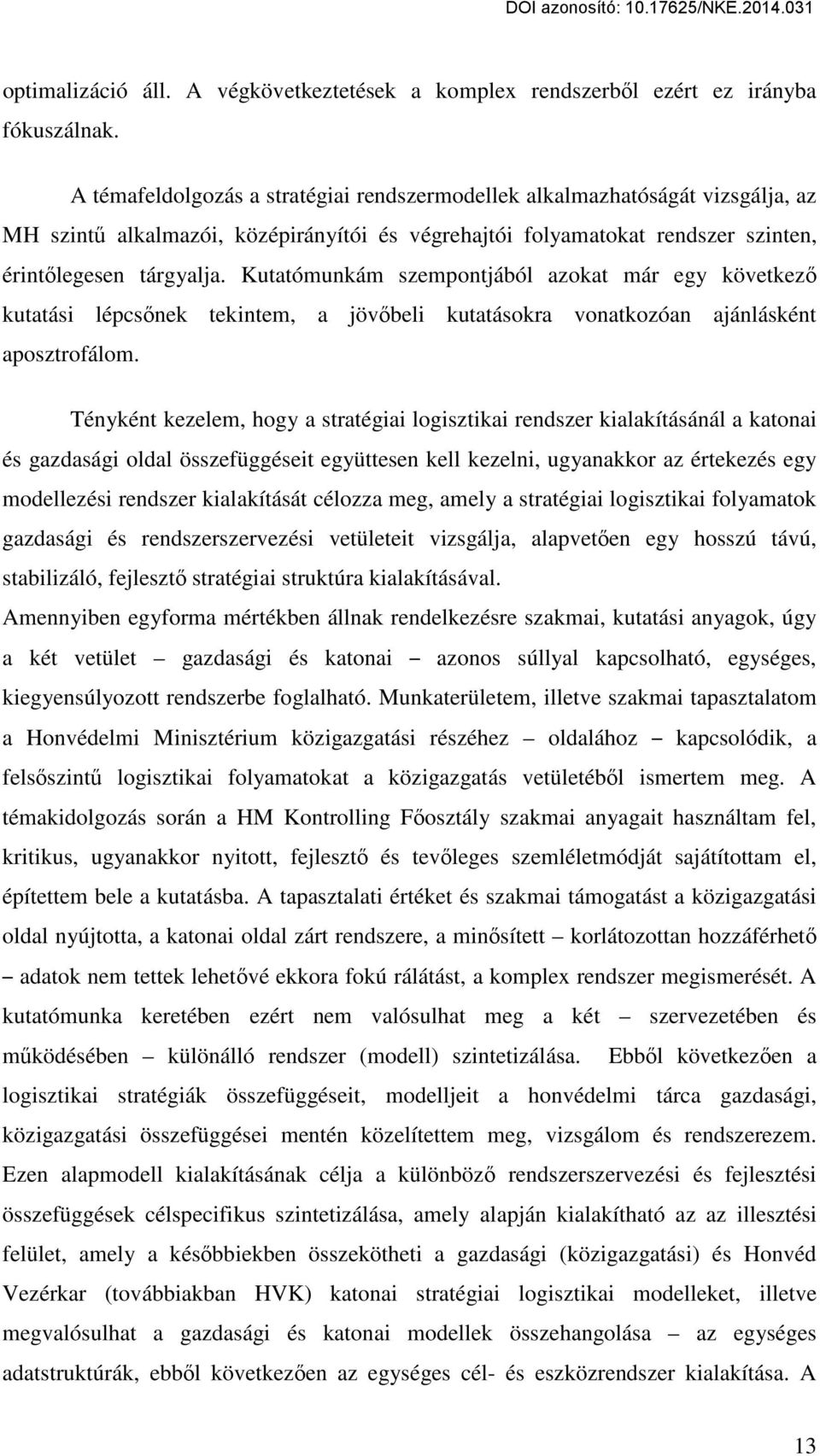 Kutatómunkám szempontjából azokat már egy következő kutatási lépcsőnek tekintem, a jövőbeli kutatásokra vonatkozóan ajánlásként aposztrofálom.