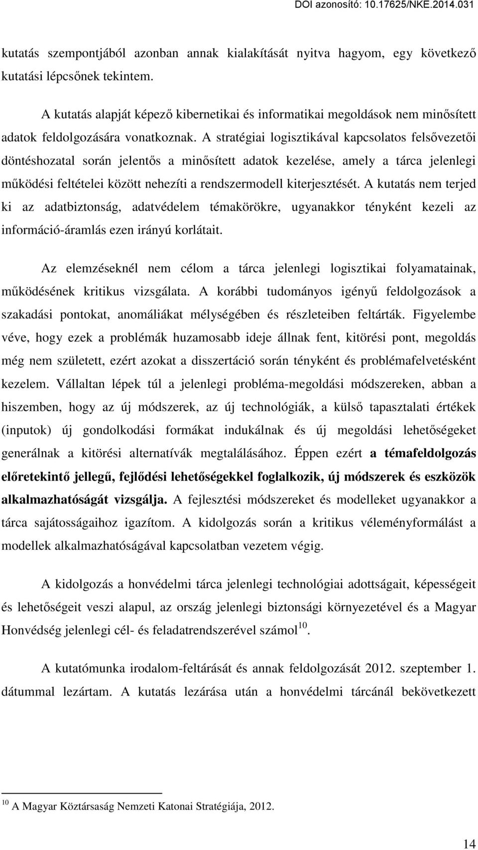 A stratégiai logisztikával kapcsolatos felsővezetői döntéshozatal során jelentős a minősített adatok kezelése, amely a tárca jelenlegi működési feltételei között nehezíti a rendszermodell