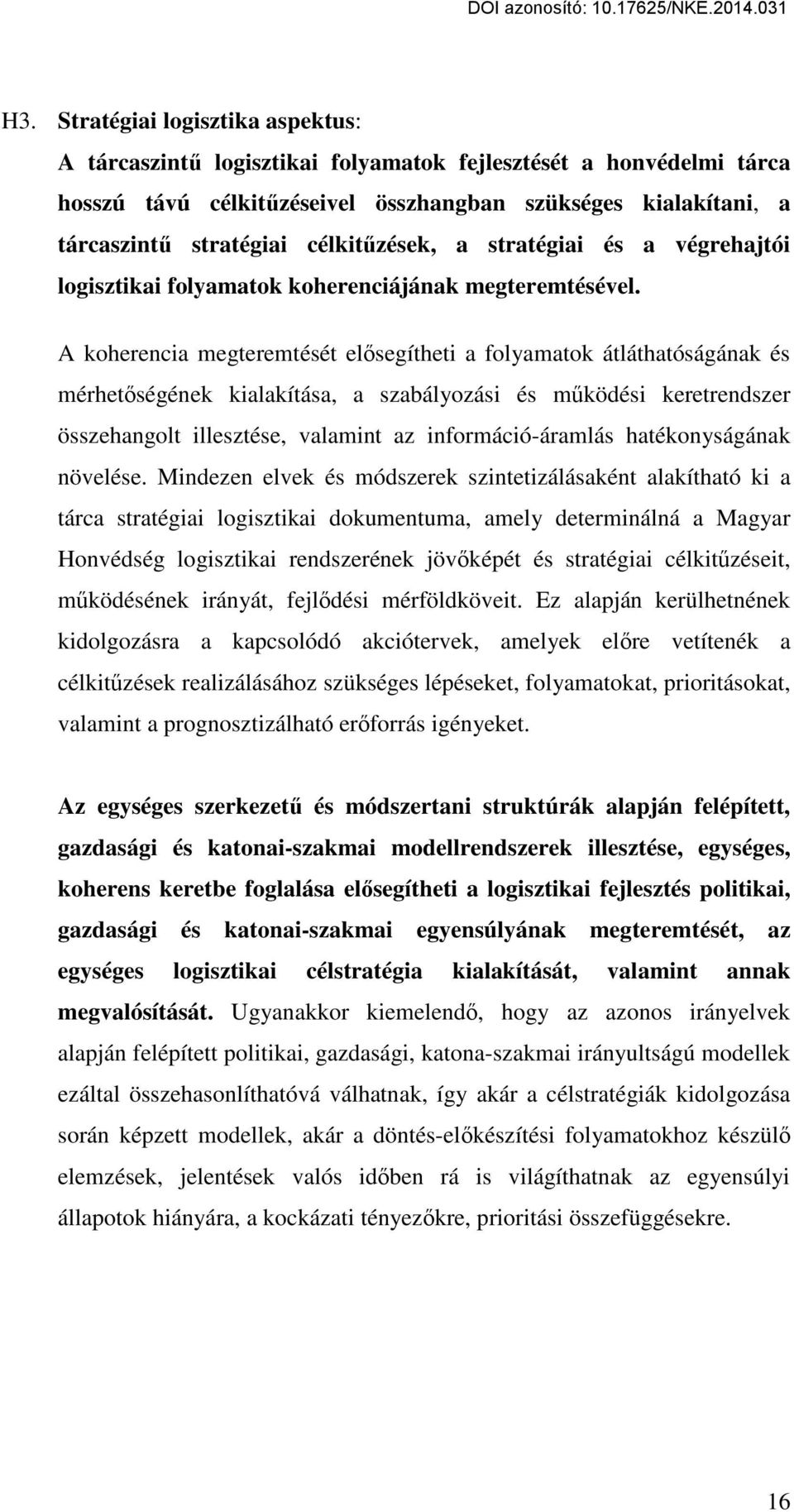 A koherencia megteremtését elősegítheti a folyamatok átláthatóságának és mérhetőségének kialakítása, a szabályozási és működési keretrendszer összehangolt illesztése, valamint az információ-áramlás