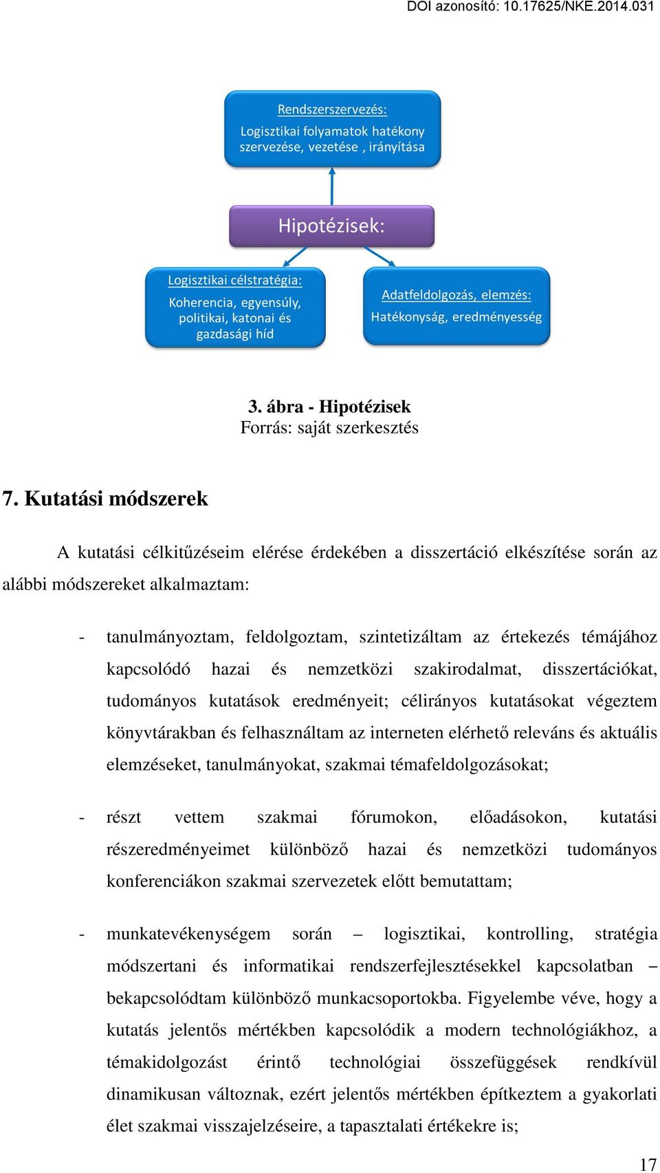 kapcsolódó hazai és nemzetközi szakirodalmat, disszertációkat, tudományos kutatások eredményeit; célirányos kutatásokat végeztem könyvtárakban és felhasználtam az interneten elérhető releváns és