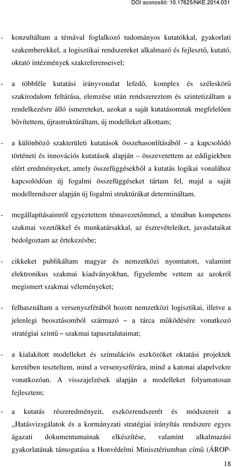 bővítettem, újrastruktúráltam, új modelleket alkottam; - a különböző szakterületi kutatások összehasonlításából a kapcsolódó történeti és innovációs kutatások alapján összevetettem az eddigiekben