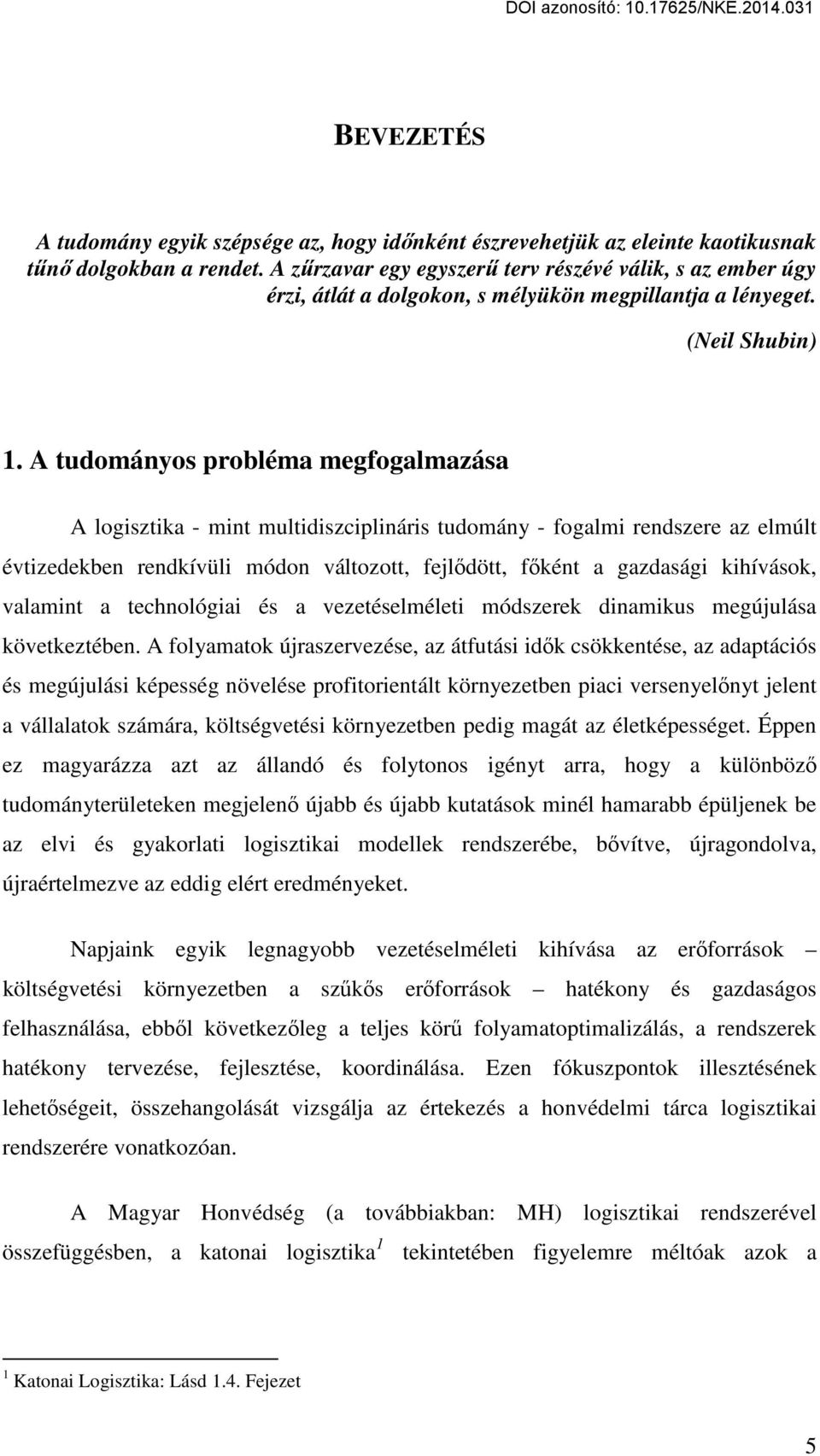 A tudományos probléma megfogalmazása A logisztika - mint multidiszciplináris tudomány - fogalmi rendszere az elmúlt évtizedekben rendkívüli módon változott, fejlődött, főként a gazdasági kihívások,