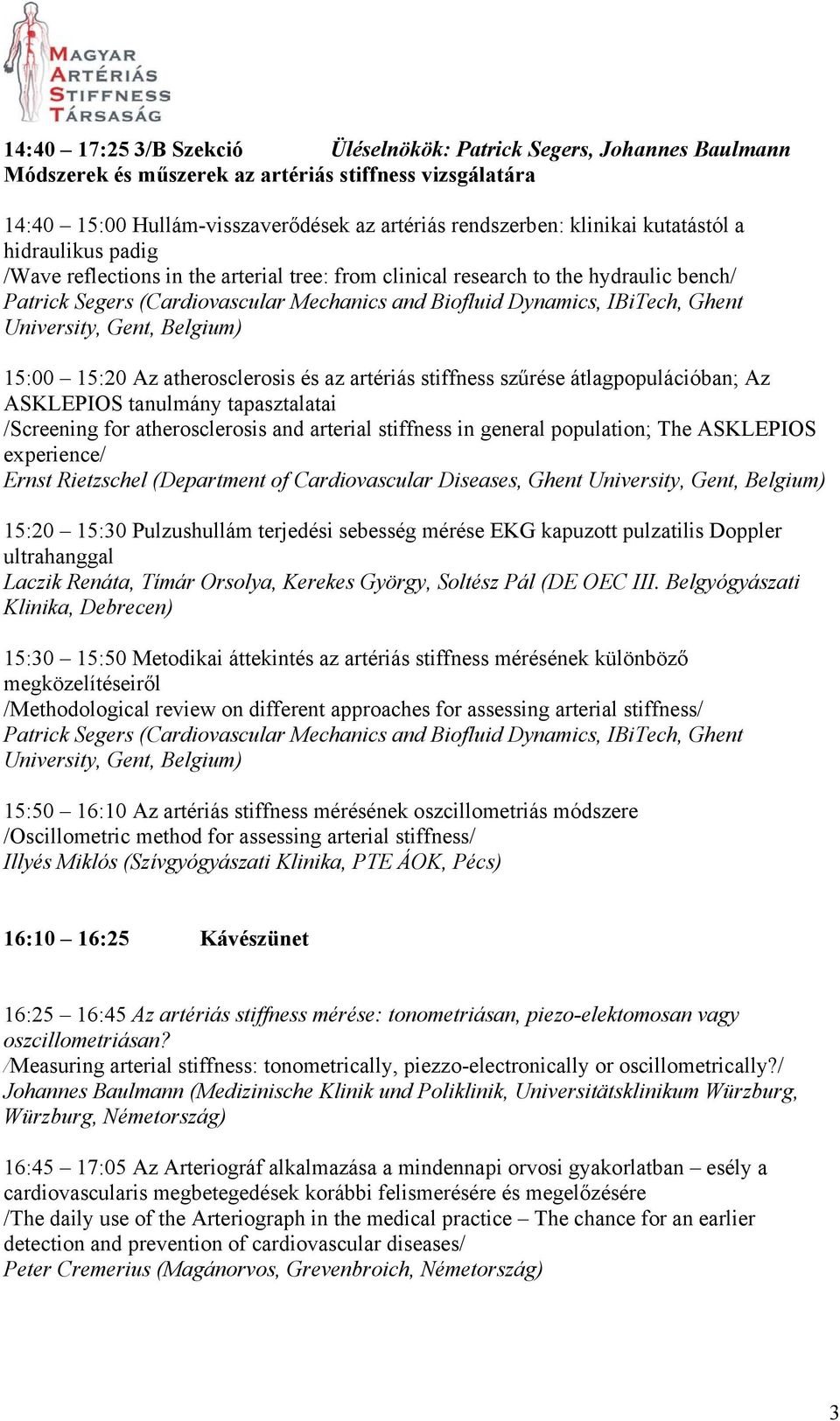 University, Gent, Belgium) 15:00 15:20 Az atherosclerosis és az artériás stiffness szűrése átlagpopulációban; Az ASKLEPIOS tanulmány tapasztalatai /Screening for atherosclerosis and arterial