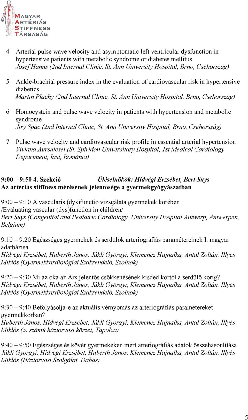 Ann University Hospital, Brno, Csehország) 6. Homocystein and pulse wave velocity in patients with hypertension and metabolic syndrome Jiry Spac (2nd Internal Clinic, St.