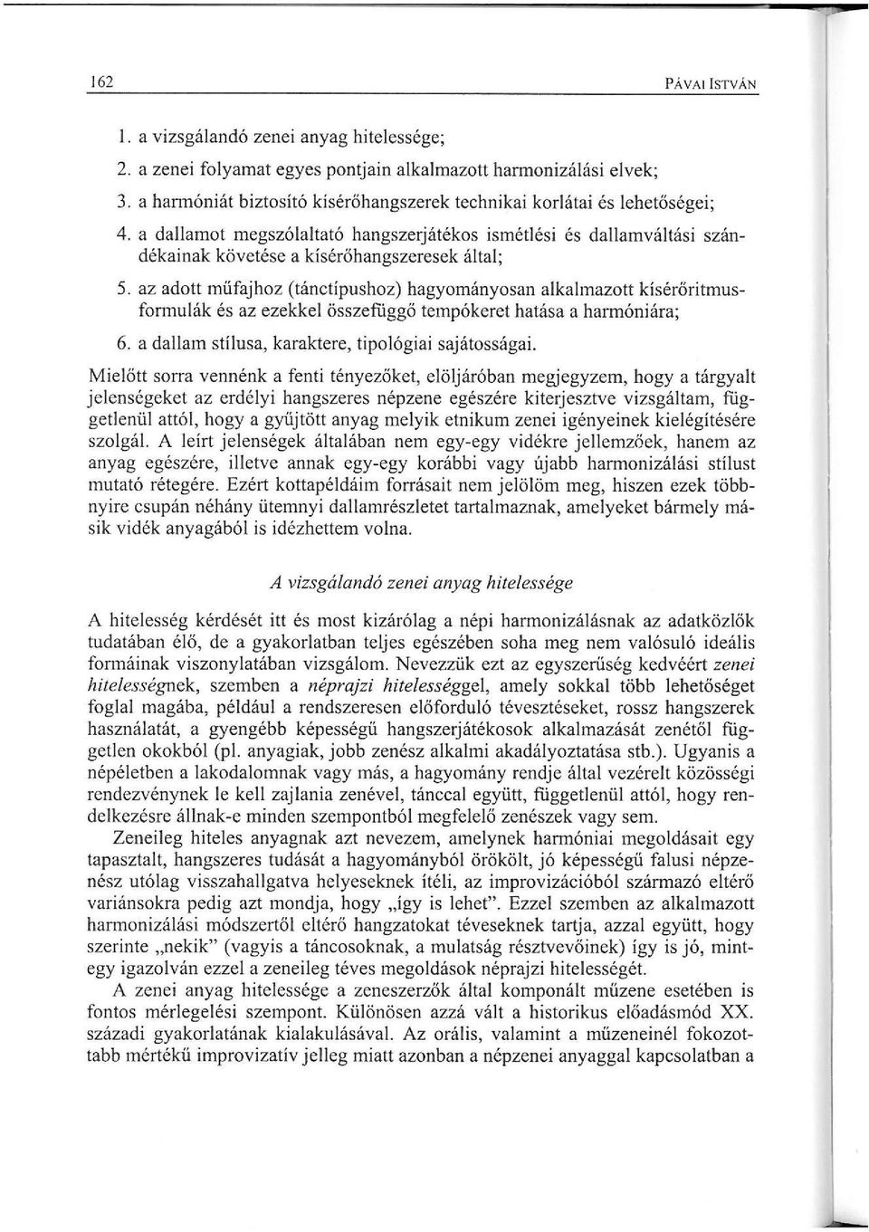 az adott műfajhoz (tánctípushoz) hagyományosan alkalmazott kísérőritmusformulák és az ezekkel összefüggő tempókeret hatása a harmóniára; 6. a dallam stílusa, karaktere, tipológiai sajátosságai.