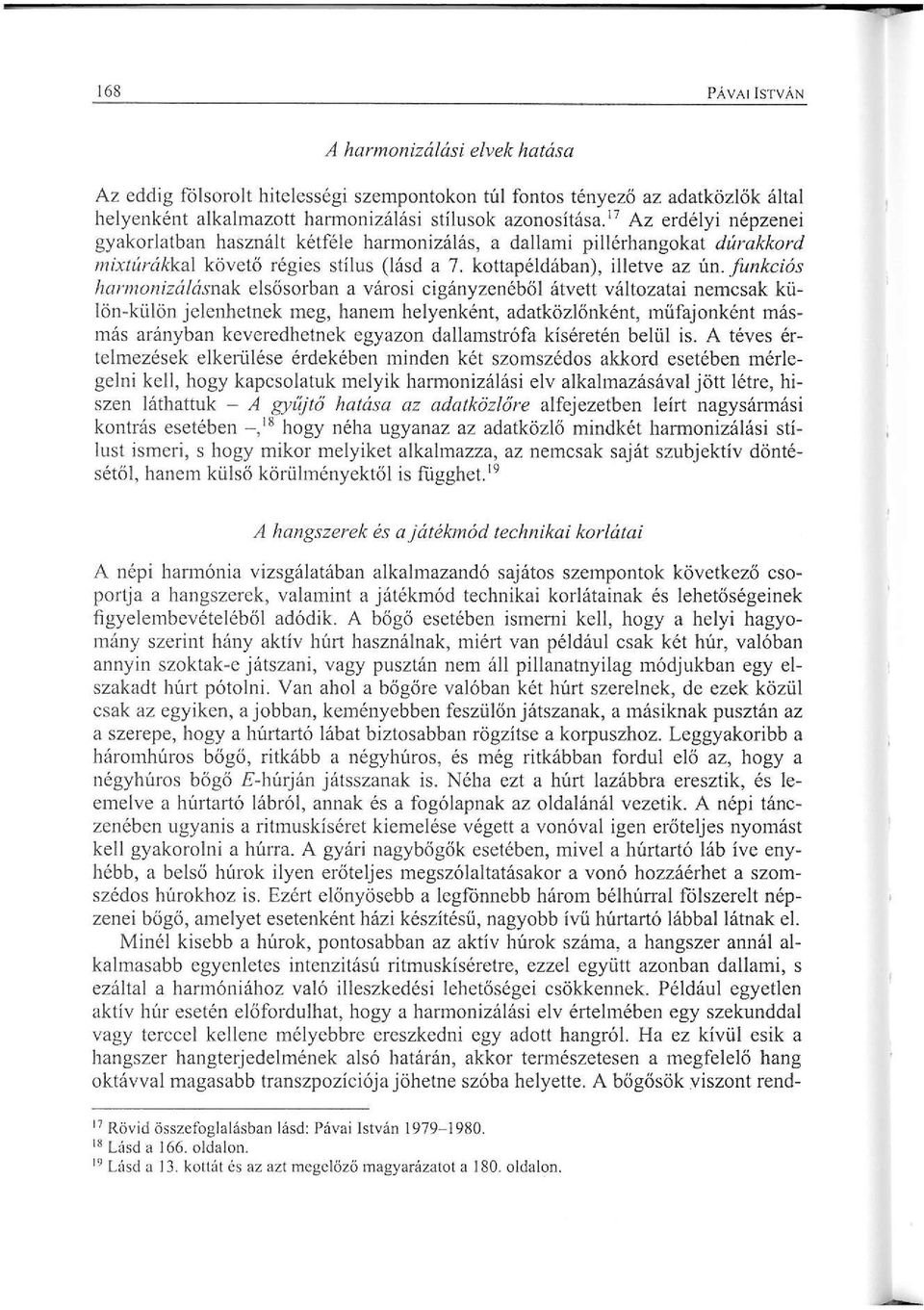 funkciós harmonizálásnak elsősorban a városi cigányzenéből átvett változatai nemcsak külön-külön jelenhetnek meg, hanem helyenként, adatközlőnként, műfajonként másmás arányban keveredhetnek egyazon