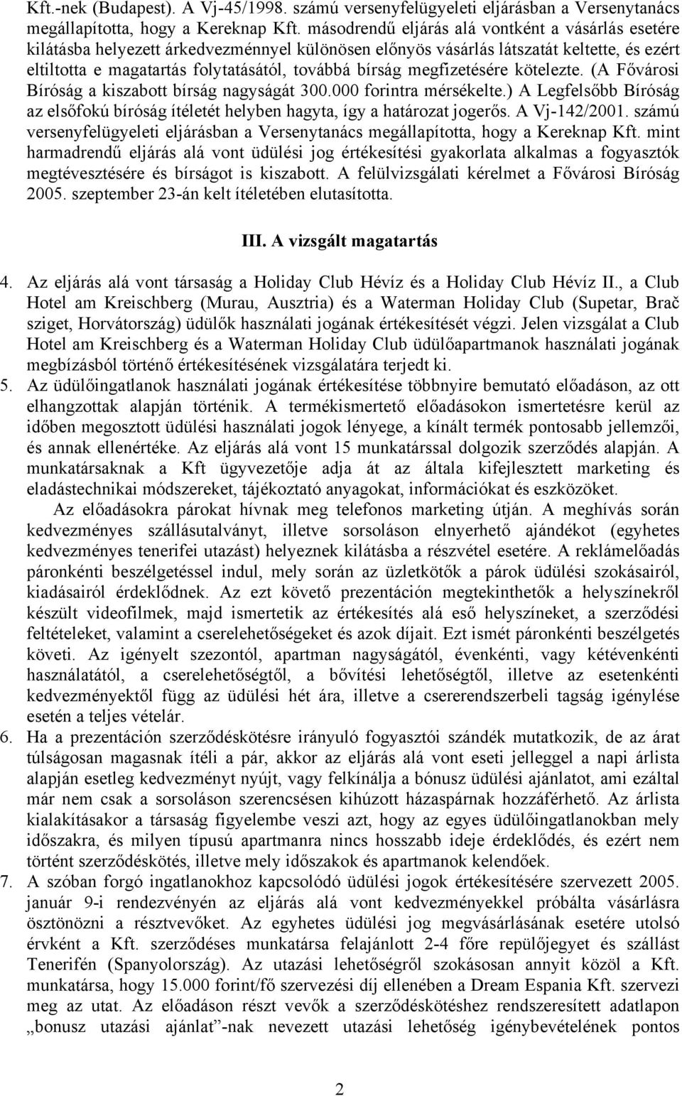 megfizetésére kötelezte. (A Fővárosi Bíróság a kiszabott bírság nagyságát 300.000 forintra mérsékelte.) A Legfelsőbb Bíróság az elsőfokú bíróság ítéletét helyben hagyta, így a határozat jogerős.