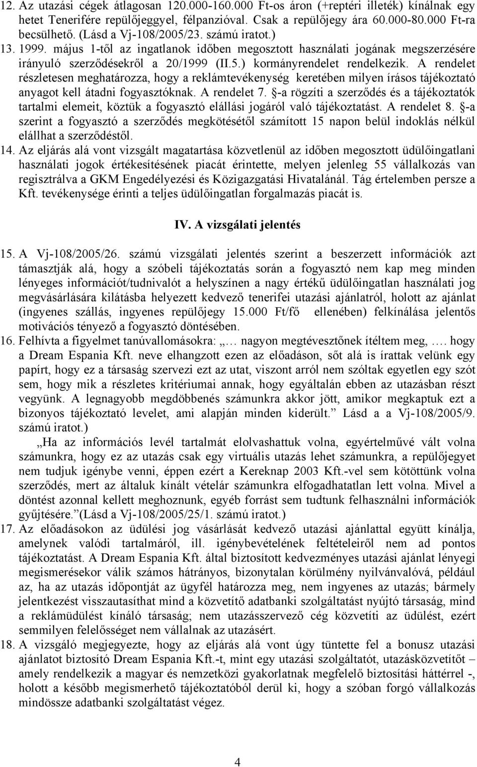 A rendelet részletesen meghatározza, hogy a reklámtevékenység keretében milyen írásos tájékoztató anyagot kell átadni fogyasztóknak. A rendelet 7.