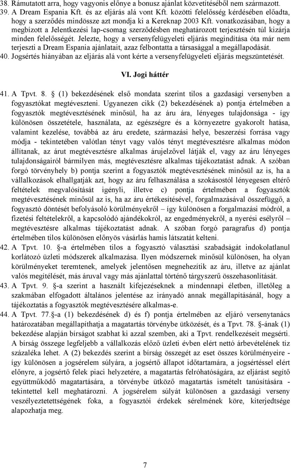 vonatkozásában, hogy a megbízott a Jelentkezési lap-csomag szerződésben meghatározott terjesztésén túl kizárja minden felelősségét.